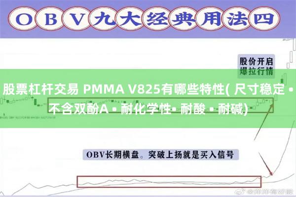 股票杠杆交易 PMMA V825有哪些特性( 尺寸稳定 •不含双酚A • 耐化学性• 耐酸 • 耐碱)