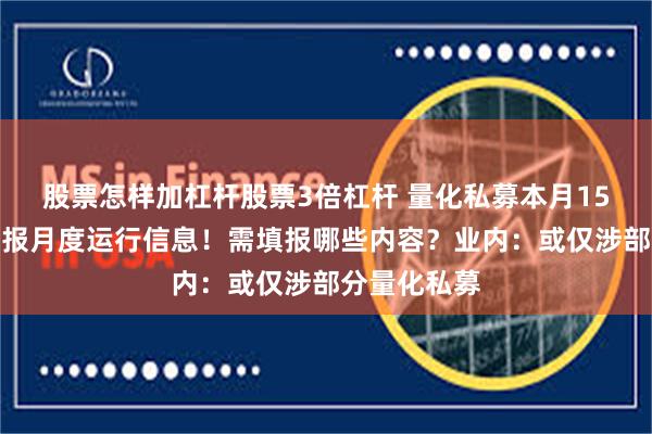 股票怎样加杠杆股票3倍杠杆 量化私募本月15日前首期上报月度运行信息！需填报哪些内容？业内：或仅涉部分量化私募