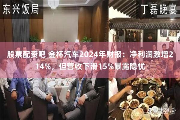 股票配资吧 金杯汽车2024年财报：净利润激增214%，但营收下滑15%暴露隐忧